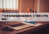 广州市官网网站建设服务机构（广州市门户网网址）